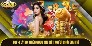 Top 4 Lý Do Khiến Go88 Thu Hút Người Chơi Giải Trí